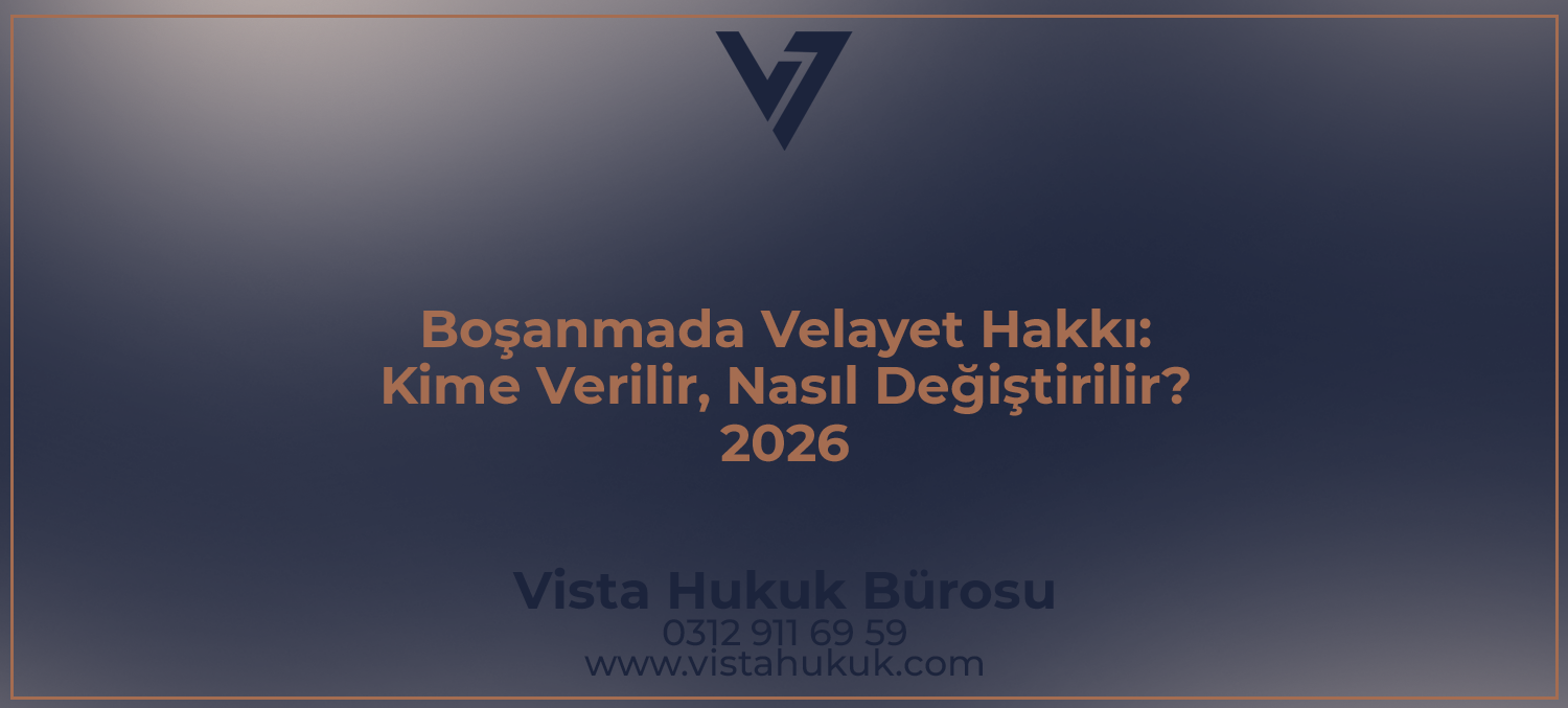 Boşanmada velayet hakkı kime verilir - Vista Hukuk Bürosu Ankara aile avukatı